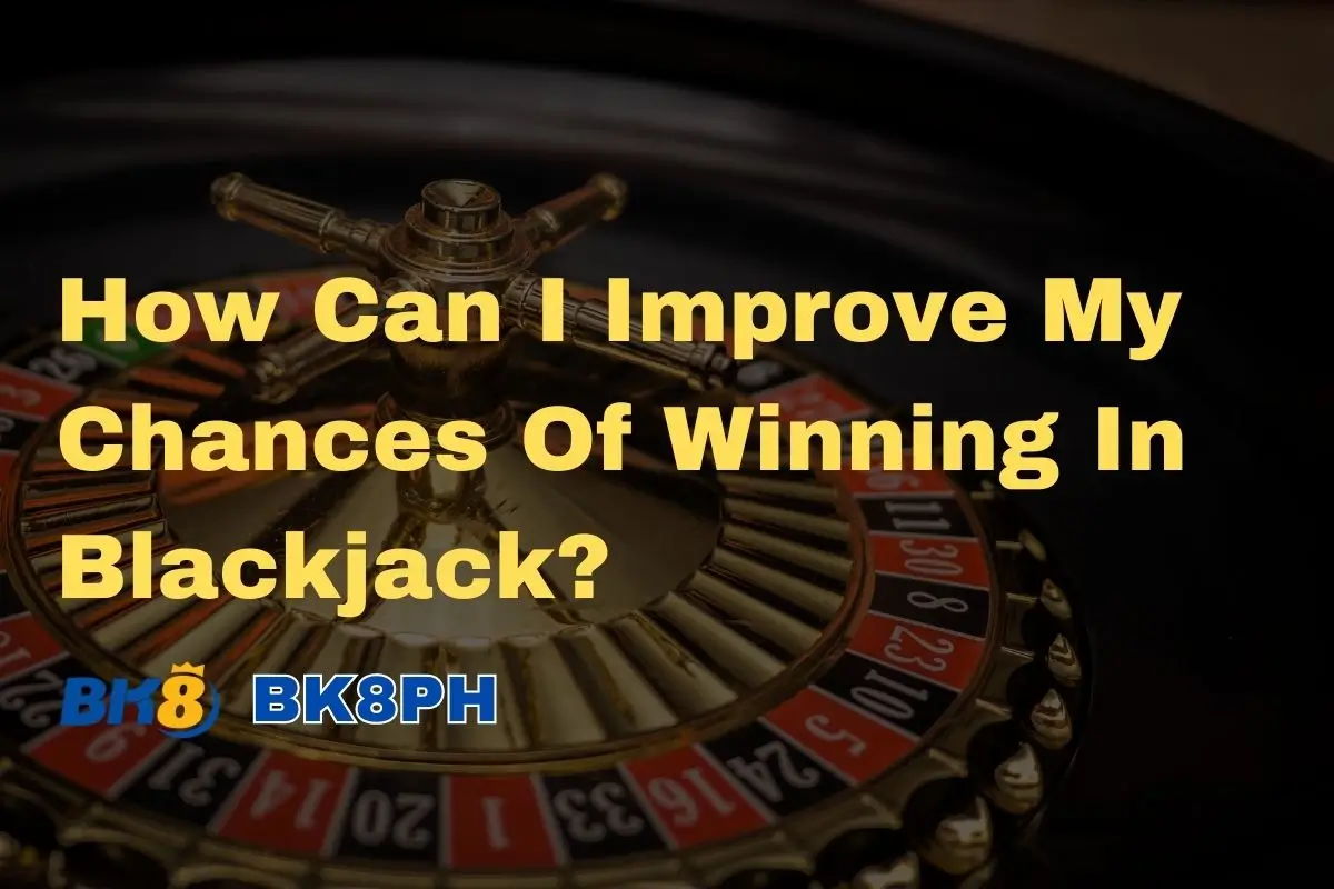 How Can I Improve My Chances Of Winning In Blackjack