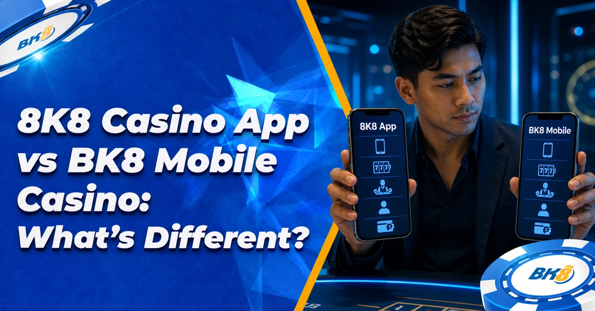 8K8 Casino App vs BK8 Mobile Casino: What’s Different?