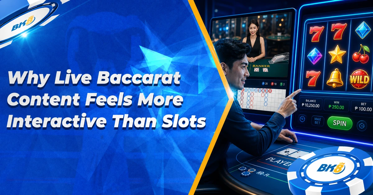 Why Live Baccarat Content Feels More Interactive Than Slots